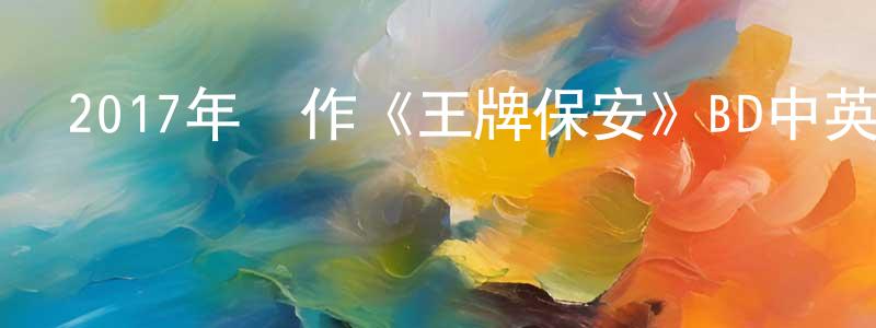 曾繁文的網絡影視資源,2017年動作《王牌保安》BD中英雙字幕迅雷下載_深夜電影